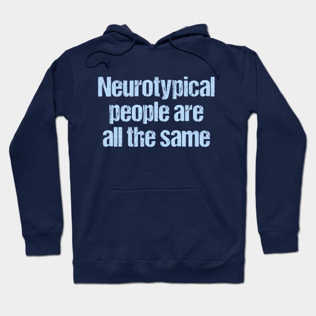 Neurotypical People Are All the Same - Funny Autism Hoodie by epiclovedesigns